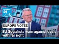 EU Socialists warn against potential alliance between right and far right • FRANCE 24 English