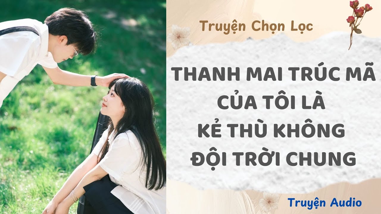Thanh Mai Trúc Mã Của Tôi Là Kẻ Thù Không Đội Trời Chung | Truyện Full