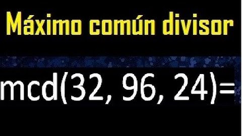 mcd de 32 , 96 y 24 . Maximo comun divisor de 3 numeros , ejemplo