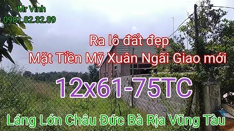 Bán Đất Châu Đức giá rẻ 12x61-75TC MT Mỹ Xuân Ngải Giao mới Láng Lớn Huyện Châu Đức Bà Rịa Vũng Tàu