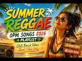 SUMMER REGGAE 🌴 OPM Songs 2026 Playlist | Chill Beach Vibes, Good Vibes Only ☀️