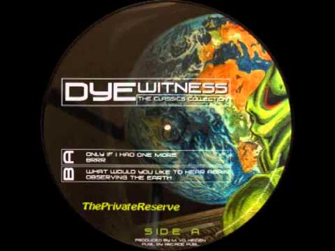 Dyewitness - Only If I Had One More ( Original )