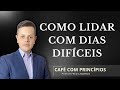 COMO lidar com dias difíceis? | Café com Princípios - #07