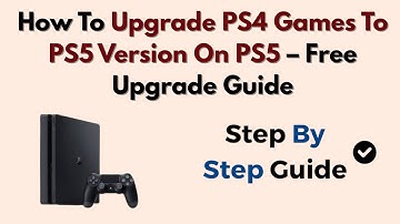How To Upgrade PS4 Games To PS5 Version On PS5 – Free Upgrade Guide