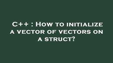 C++ : How to initialize a vector of vectors on a struct?