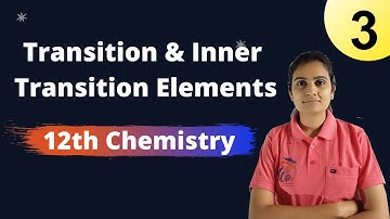 Transition and Inner Transition Elements Class 12th Chemistry Part 3