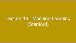 Lecture 19 - Machine Learning (Stanford)
