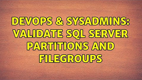 DevOps & SysAdmins: Validate SQL Server partitions and filegroups