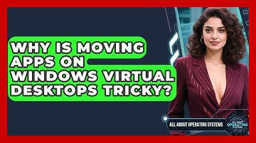 Why Is Moving Apps On Windows Virtual Desktops Tricky? - All About Operating Systems