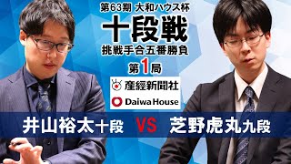 【第1局】第63期大和ハウス杯十段戦挑戦手合五番勝負【井山裕太十段－芝野虎丸九段】