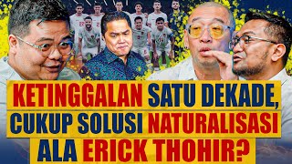 Ketinggalan Satu Dekade, Cukup Solusi Naturalisasi Ala Erick Thohir? Ft Coach Justin \u0026 Oki Earlivan