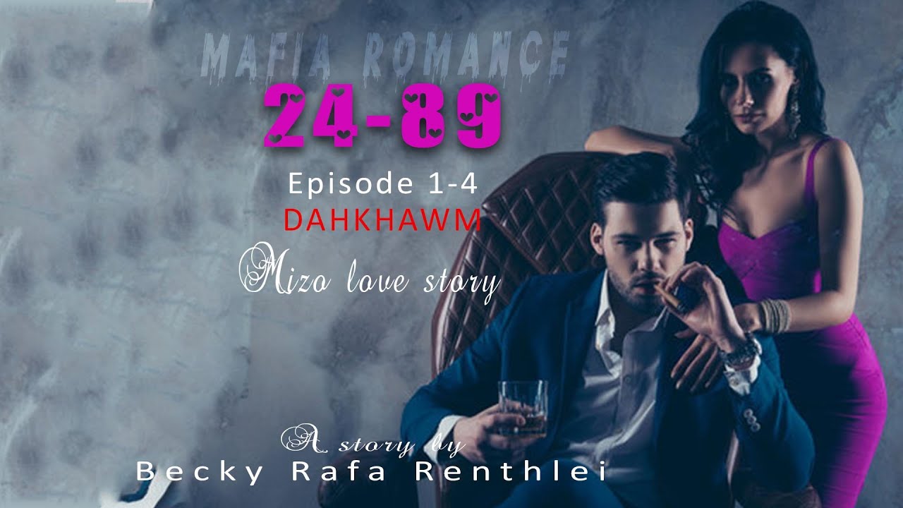 24-89 episode 1-4 dahkhawm| Mafia Romance| Mizo love story Ziaktu Becky Rafa Renthlei