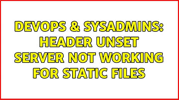 DevOps & SysAdmins: Header unset Server not working for static files