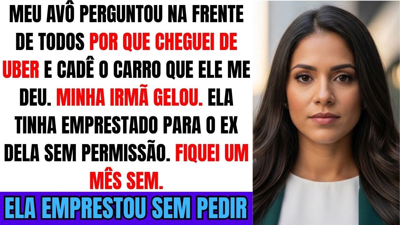 Meu Avô Perguntou: “Por Que Veio de Uber? E O Carro Que Te Demos?” — Minha Irmã Gelou na Hora