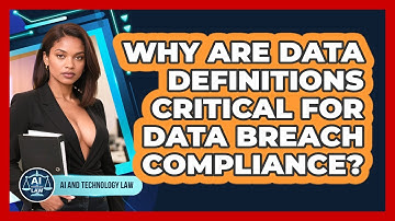 Why Are Data Definitions Critical For Data Breach Compliance? - AI and Technology Law