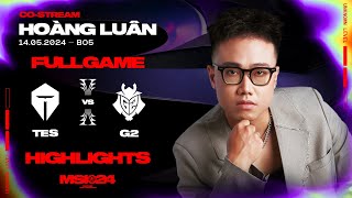 Full Highlights TES vs G2 | MSI 2024 | Vòng Phân Nhánh [14.05.2024]