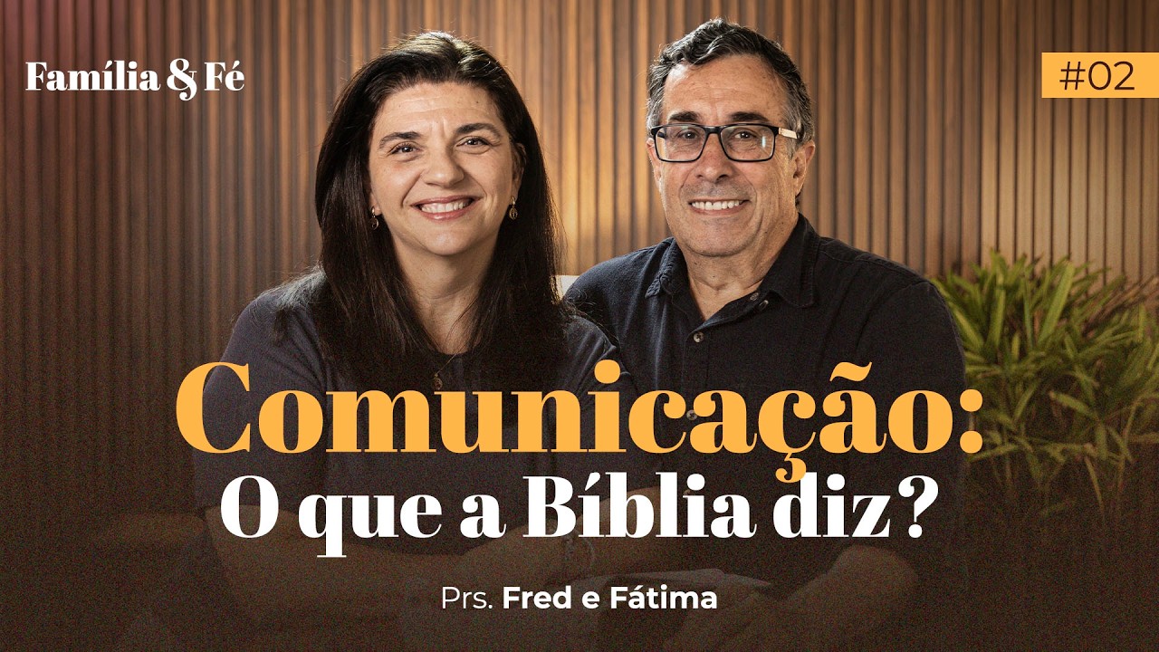 POR QUE A COMUNICAÇÃO É TÃO IMPORTANTE PARA A FAMÍLIA? - FRED E FÁTIMA BAUERFELDT | FAMÍLIA E FÉ #02