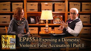 EP#55 | Exposing a Domestic Violence False Accusation | Part 1: Setting the Stage