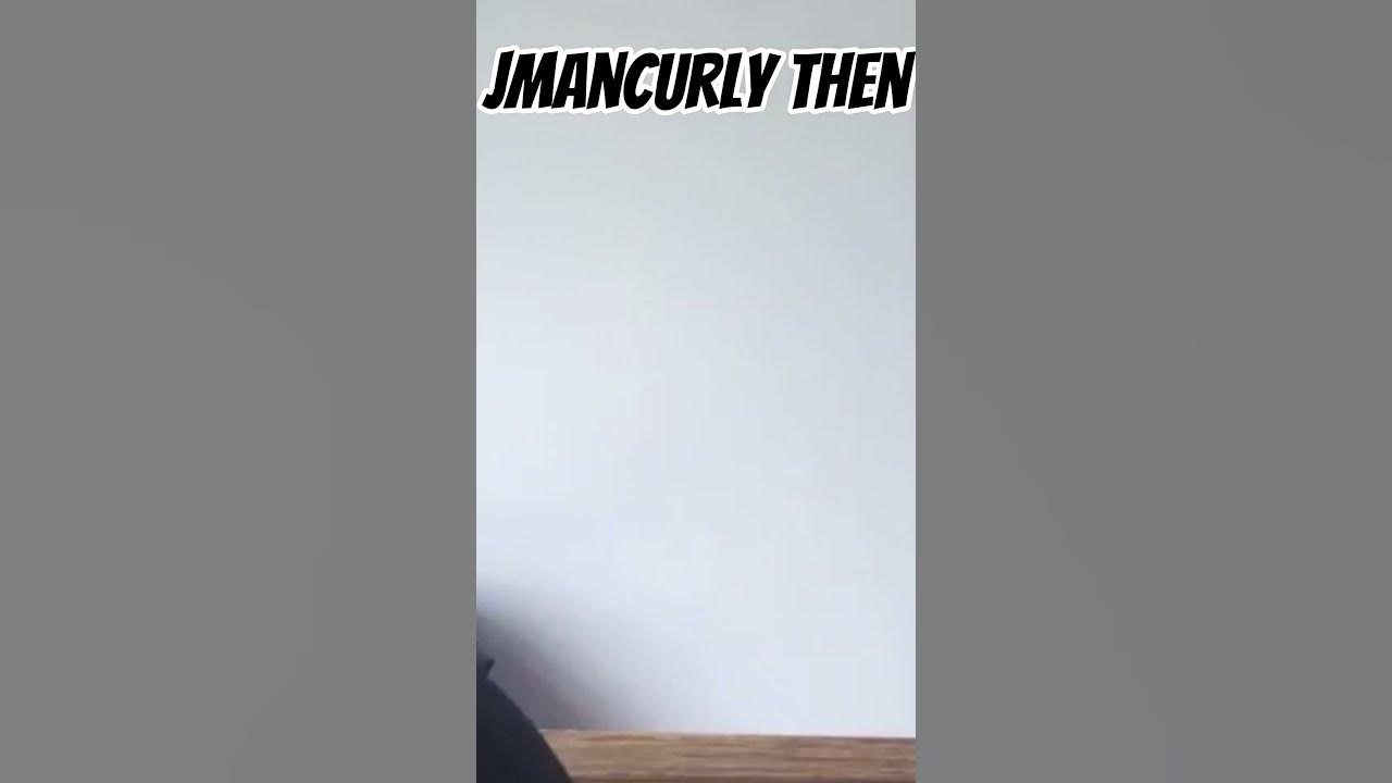 Jmancurly Then Vs Now YouTube