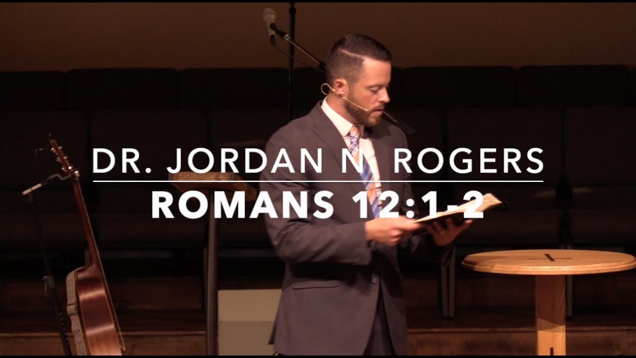 Правильный ответ на милости Божьи – Римлянам 12:1-2 (7.7.19) – д-р Джордан Н. Роджерс