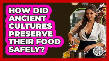How Did Ancient Cultures Preserve Their Food Safely? - The Skillful Chef
