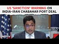 Chabahar Port News  US Sanction Warning On India Iran Chabahar Port Deal  US State Briefing