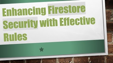 Enhancing Firestore Security with Effective Rules