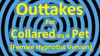 Outtakes for Collared as a Pet | Featuring anonymous female hypnotist