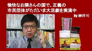 愉快なお隣さんの国で、正義の市民団体がただいま大活劇を実演中　by榊淳司