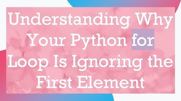 Understanding Why Your Python for Loop Is Ignoring the First Element