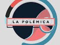 La Polémica | Mira aquí el programa completo del 9 de julio