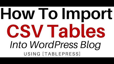 How To Import or Add Excel CSV Tables Into WordPress 4.7.5 Blog