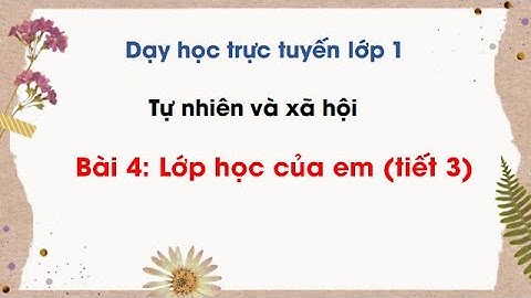 Tự nhiên xã hội lớp 1 - Bài 4: Lớp học của em (tiết 3)/ SÁCH CÁNH DIỀU