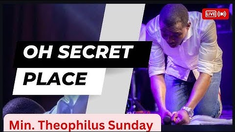 OH SECRET PLACE | Min.THEOPHILUS SUNDAY