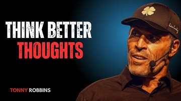 Think Better Thoughts – Tony Robbins Motivational Speech for a Powerful Mindset