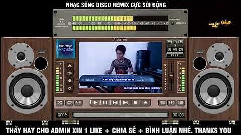 LK Nhạc Disco Remix Cực Bốc CỰC SÔI ĐỘNG - Organ Anh Quân -