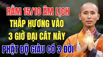 THẦY MINH TUỆ HÉ LỘ: RẰM 15/10 ÂM LỊCH, THẮP HƯƠNG VÀO 3 GIỜ ĐẠI CÁT NÀY, PHẬT ĐỘ GIÀU CÓ 3 ĐỜI