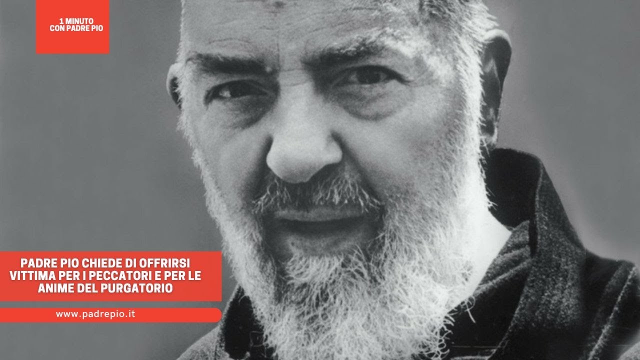 Padre Pio chiede di offrirsi vittima per i peccatori e per le anime del