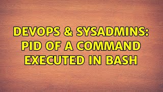 DevOps & SysAdmins: PID of a command executed in bash