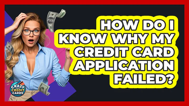 How Do I Know Why My Credit Card Application Failed? - Crazy About Credit Cards