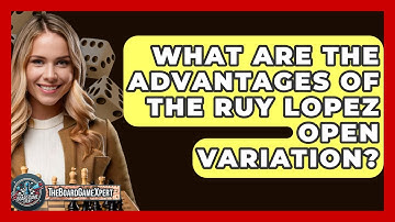 What Are The Advantages Of The Ruy Lopez Open Variation? - The Board Game Xpert