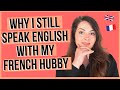 Why I STILL Speak English With My French Husband