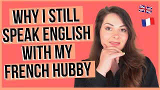 Why I STILL Speak English With My French Husband