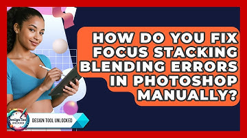 How Do You Fix Focus Stacking Blending Errors In Photoshop Manually? - Design Tool Unlocked