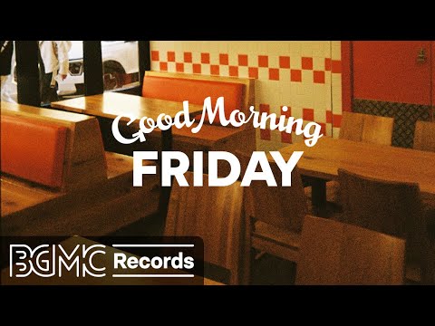 FRIDAY MORNING JAZZ: Upbeat Jazz & Bossa Nova Music to Bring on the Weekend Vibes