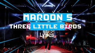 Maroon 5 - Three Little Birds (Lyrics)