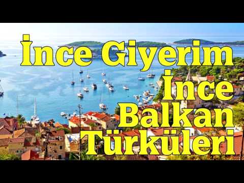 İnce Giyerim İnce - Balkan Türküleri