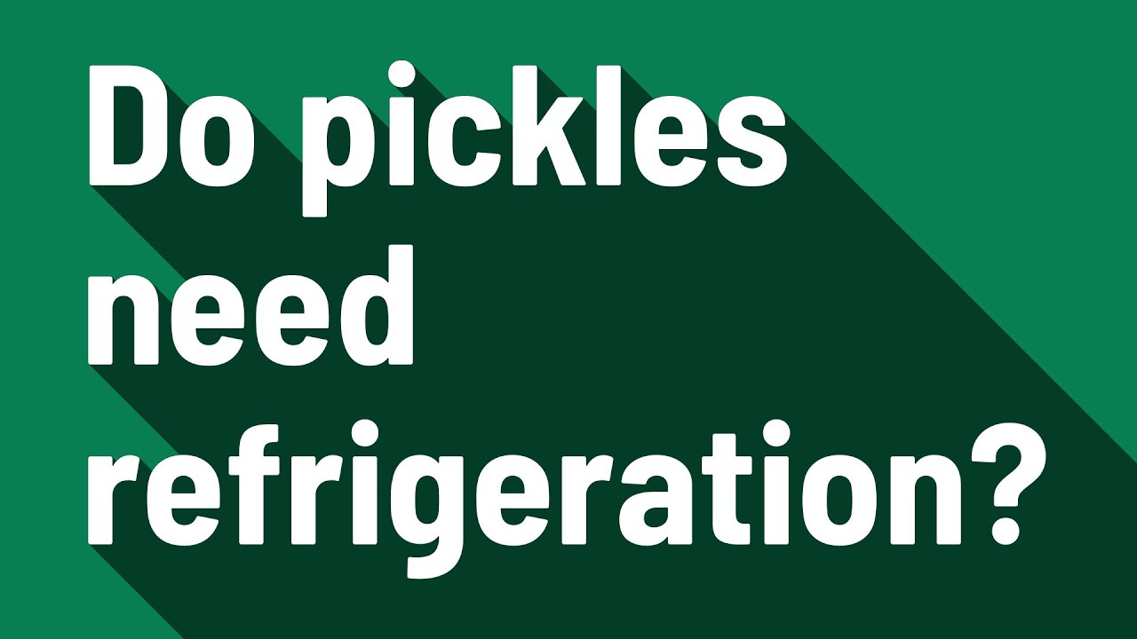 Do pickles need refrigeration? YouTube