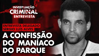 MANÍACO DO PARQUE: A CAÇADA AO SERIAL KILLER QUE APAVOROU O PAÍS - ENTREVISTA COM DELEGADO DO CASO