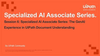Session 6 Specialized AI Associate Series: The GenAI Experience in UiPath Document Understanding